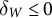 delta Subscript upper W Baseline less than or equals 0