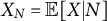 upper X Subscript upper N Baseline equals double struck upper E left bracket upper X vertical bar upper N right bracket