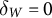 delta Subscript upper W Baseline equals 0