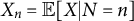 upper X Subscript n Baseline equals double struck upper E left bracket upper X vertical bar upper N equals n right bracket