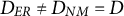 upper D Subscript upper E upper R Baseline not equals upper D Subscript upper N upper M Baseline equals upper D