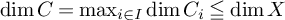 dimension upper C equals max Underscript i element of upper I Endscripts dimension upper C Subscript i Baseline less than over equals dimension upper X