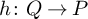 h colon upper Q right arrow upper P