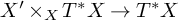 upper X prime times Subscript upper X Baseline upper T Superscript asterisk Baseline upper X right arrow upper T Superscript asterisk Baseline upper X