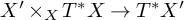 upper X prime times Subscript upper X Baseline upper T Superscript asterisk Baseline upper X right arrow upper T Superscript asterisk Baseline upper X prime