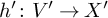 h prime colon upper V prime right arrow upper X prime