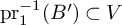 pr 1 Superscript negative 1 Baseline left parenthesis upper B Superscript prime Baseline right parenthesis subset of upper V