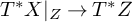 upper T Superscript asterisk Baseline upper X vertical bar Subscript upper Z Baseline right arrow upper T Superscript asterisk Baseline upper Z