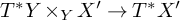 upper T Superscript asterisk Baseline upper Y times Subscript upper Y Baseline upper X Superscript prime Baseline right arrow upper T Superscript asterisk Baseline upper X prime