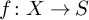 f colon upper X right arrow upper S