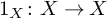 1 Subscript upper X Baseline colon upper X right arrow upper X