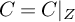 upper C equals upper C vertical bar Subscript upper Z Baseline