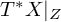upper T Superscript asterisk Baseline upper X vertical bar Subscript upper Z Baseline