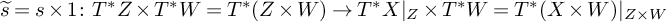 s overtilde equals s times 1 colon upper T Superscript asterisk Baseline upper Z times upper T Superscript asterisk Baseline upper W equals upper T Superscript asterisk Baseline left parenthesis upper Z times upper W right parenthesis right arrow upper T Superscript asterisk Baseline upper X vertical bar Subscript upper Z Baseline times upper T Superscript asterisk Baseline upper W equals upper T Superscript asterisk Baseline left parenthesis upper X times upper W right parenthesis vertical bar Subscript upper Z times upper W Baseline