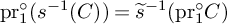 pr 1 Superscript ring Baseline left parenthesis s Superscript negative 1 Baseline left parenthesis upper C right parenthesis right parenthesis equals ModifyingAbove s With tilde Superscript negative 1 Baseline left parenthesis pr 1 Superscript ring Baseline upper C right parenthesis