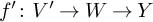 f prime colon upper V prime right arrow upper W right arrow upper Y