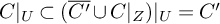 upper C vertical bar Subscript upper U Baseline subset of left parenthesis upper C prime overbar union upper C vertical bar Subscript upper Z Baseline right parenthesis vertical bar Subscript upper U Baseline equals upper C prime