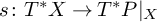 s colon upper T Superscript asterisk Baseline upper X right arrow upper T Superscript asterisk Baseline upper P vertical bar Subscript upper X Baseline