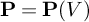 bold upper P equals bold upper P left parenthesis upper V right parenthesis
