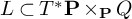 upper L subset of upper T Superscript asterisk Baseline bold upper P times Subscript bold upper P Baseline upper Q