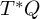 upper T Superscript asterisk Baseline upper Q