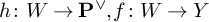 h colon upper W right arrow bold upper P Superscript or Baseline comma f colon upper W right arrow upper Y