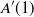 upper A prime left parenthesis 1 right parenthesis