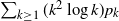 sigma summation Underscript k greater than or equals 1 Endscripts left parenthesis k squared log k right parenthesis p Subscript k