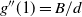 g double prime left parenthesis 1 right parenthesis equals upper B divided by d