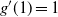 g prime left parenthesis 1 right parenthesis equals 1
