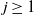 j greater than or equals 1