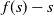 f left parenthesis s right parenthesis minus s