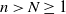 n greater than upper N greater than or equals 1