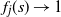 f Subscript j Baseline left parenthesis s right parenthesis right arrow 1