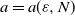 a equals a left parenthesis epsilon comma upper N right parenthesis