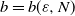 b equals b left parenthesis epsilon comma upper N right parenthesis