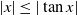 StartAbsoluteValue x EndAbsoluteValue less than or equals StartAbsoluteValue tangent x EndAbsoluteValue