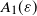 upper A 1 left parenthesis epsilon right parenthesis
