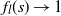 f Subscript l Baseline left parenthesis s right parenthesis right arrow 1