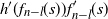 h prime left parenthesis f Subscript n minus l Baseline left parenthesis s right parenthesis right parenthesis f prime Subscript n minus l Baseline left parenthesis s right parenthesis