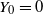 upper Y 0 equals 0
