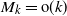 upper M Subscript k Baseline equals normal o left parenthesis k right parenthesis
