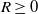 upper R greater than or equals 0