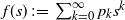 f left parenthesis s right parenthesis colon equals sigma summation Underscript k equals 0 Overscript normal infinity Endscripts p Subscript k Baseline s Superscript k