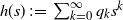 h left parenthesis s right parenthesis colon equals sigma summation Underscript k equals 0 Overscript normal infinity Endscripts q Subscript k Baseline s Superscript k