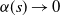 alpha left parenthesis s right parenthesis right arrow 0