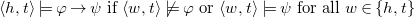 left angle bracket h comma t right angle bracket true phi right arrow psi if left angle bracket w comma t right angle bracket not true phi or left angle bracket w comma t right angle bracket true psi for all w element of StartSet h comma t EndSet