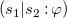 left parenthesis s 1 vertical bar s 2 colon phi right parenthesis