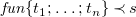 f u n left brace t 1 semicolon ellipsis semicolon t Subscript n Baseline right brace precedes s