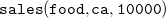 monospace s monospace a monospace l monospace e monospace s monospace left parenthesis monospace f monospace o monospace o monospace d monospace comma monospace c monospace a monospace comma monospace 10000 monospace right parenthesis